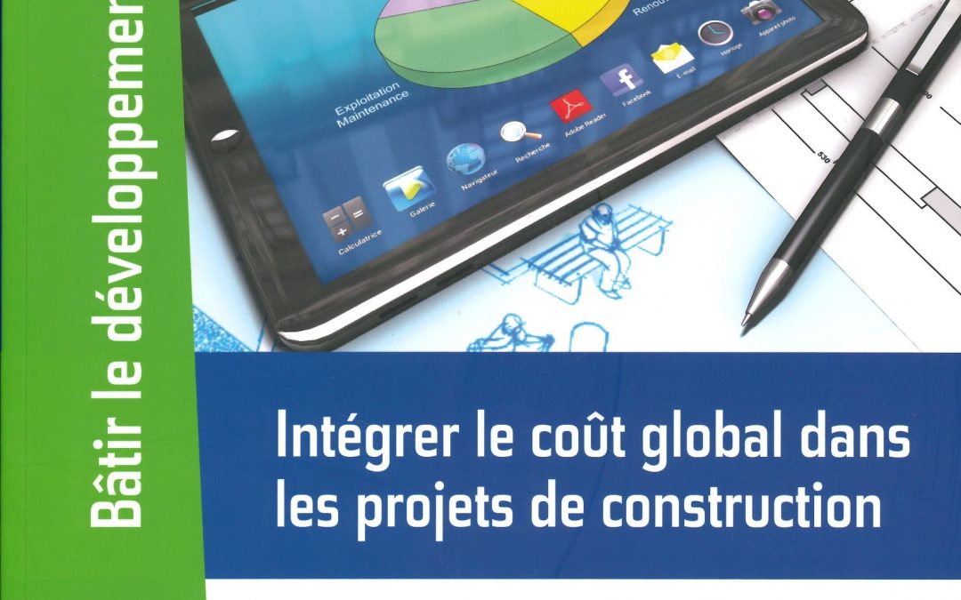 Intégrer le coût global dans les projets de construction: Les composantes du coût global et sa mise en oeuvre.