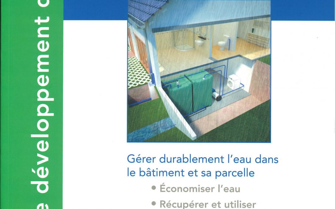 La gestion durable de l’eau: Gérer durablement l’eau dans le bâtiment et sa parcelle. Economiser l’eau, récupérer et utiliser l’eau de pluie, gérer les eaux pluviales à la parcelle.