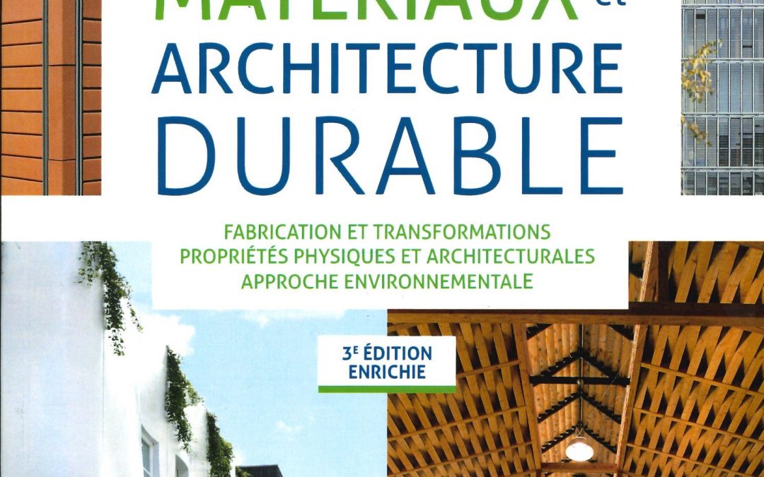 Matériaux et architecture durable – 3e éd. – Fabrication et transformations, propriétés physiques: Fabrication et transformations, propriétés physiques et architecturales, approche environnementale