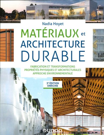 Matériaux et architecture durable – 3e éd. – Fabrication et transformations, propriétés physiques: Fabrication et transformations, propriétés physiques et architecturales, approche environnementale