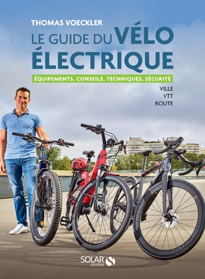 Le guide du vélo électrique: Equipements, conseils, techniques, sécurité : ville, VTT, route
